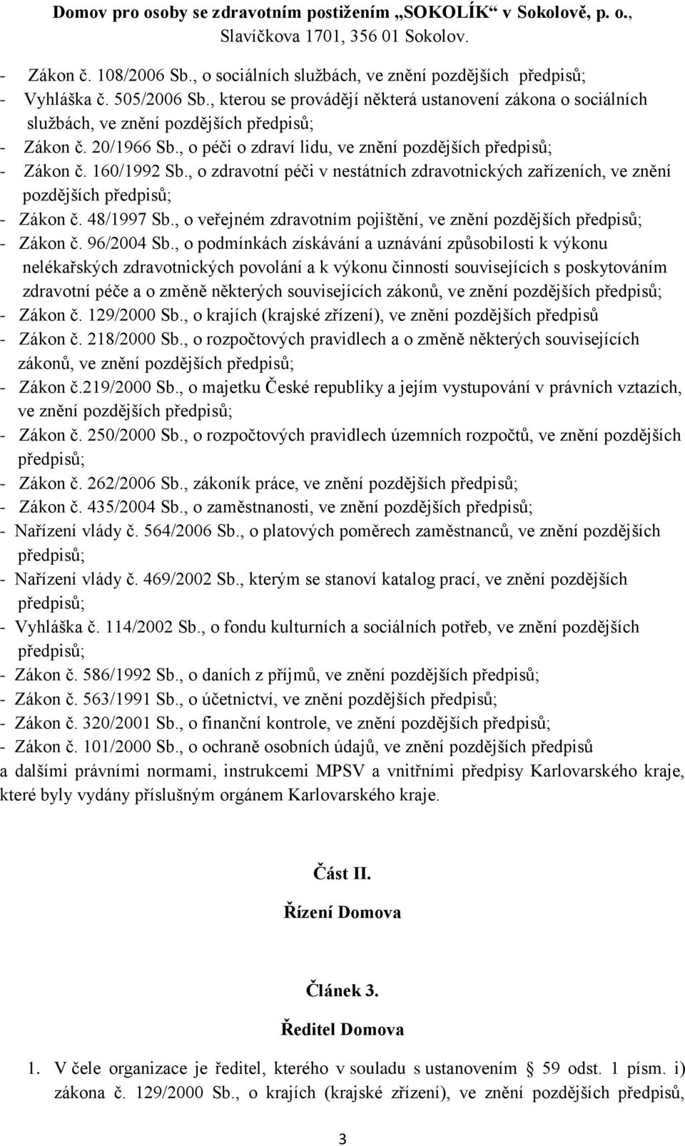 , o zdravotní péči v nestátních zdravotnických zařízeních, ve znění pozdějších předpisů; - Zákon č. 48/1997 Sb., o veřejném zdravotním pojištění, ve znění pozdějších předpisů; - Zákon č. 96/2004 Sb.