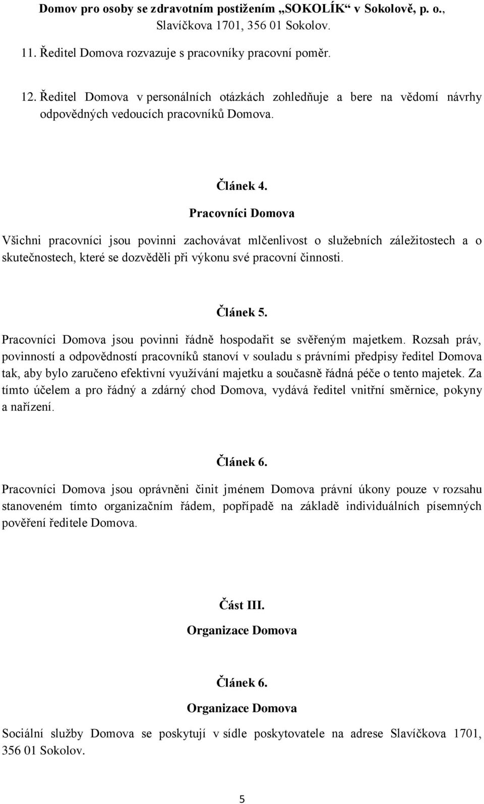 Pracovníci Domova jsou povinni řádně hospodařit se svěřeným majetkem.