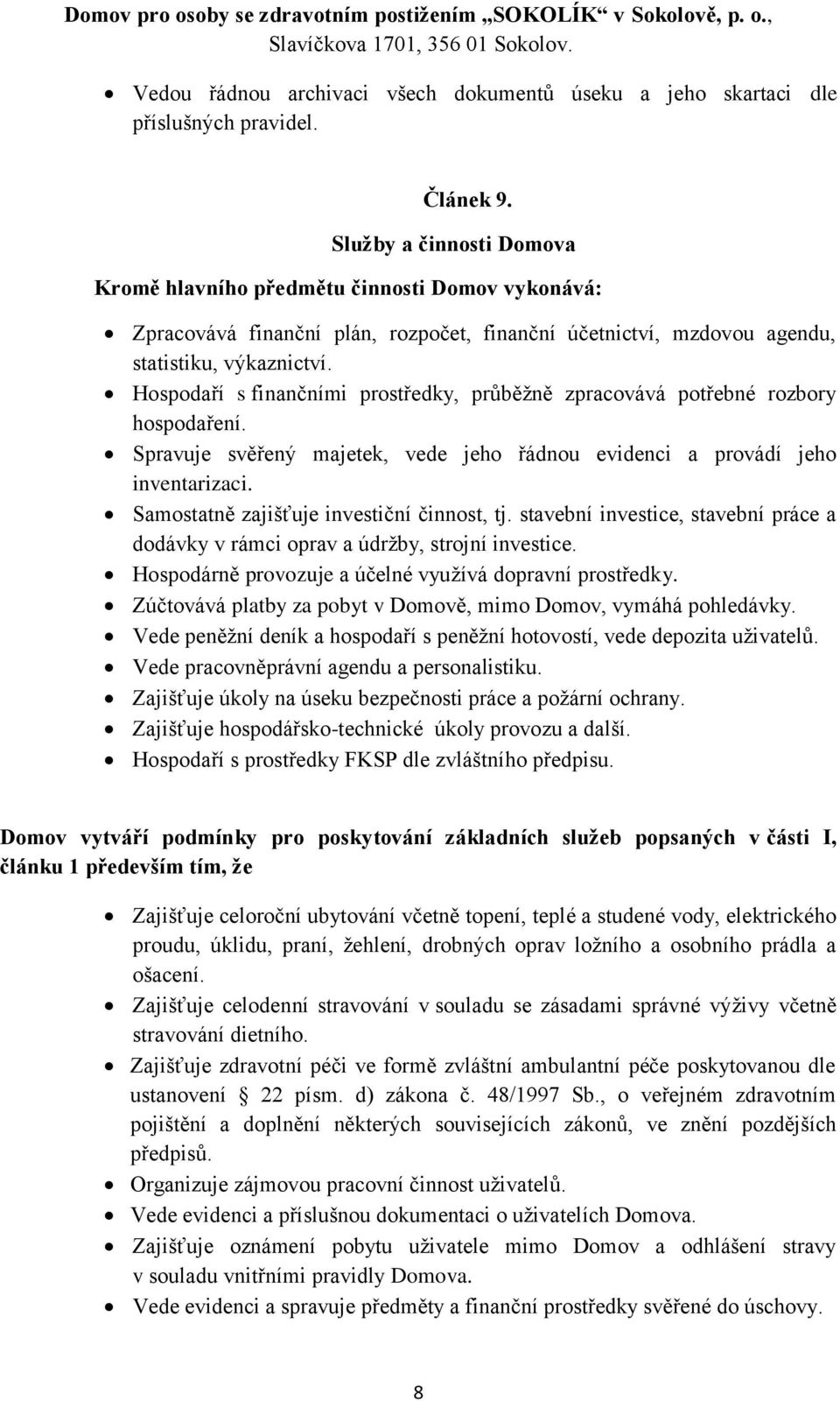 Hospodaří s finančními prostředky, průběžně zpracovává potřebné rozbory hospodaření. Spravuje svěřený majetek, vede jeho řádnou evidenci a provádí jeho inventarizaci.