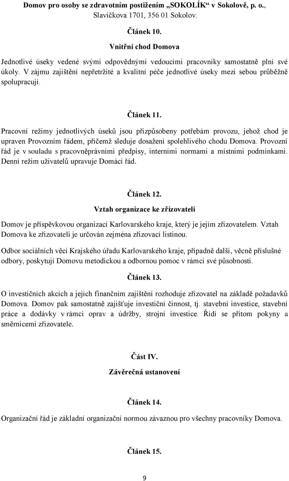 Pracovní režimy jednotlivých úseků jsou přizpůsobeny potřebám provozu, jehož chod je upraven Provozním řádem, přičemž sleduje dosažení spolehlivého chodu Domova.