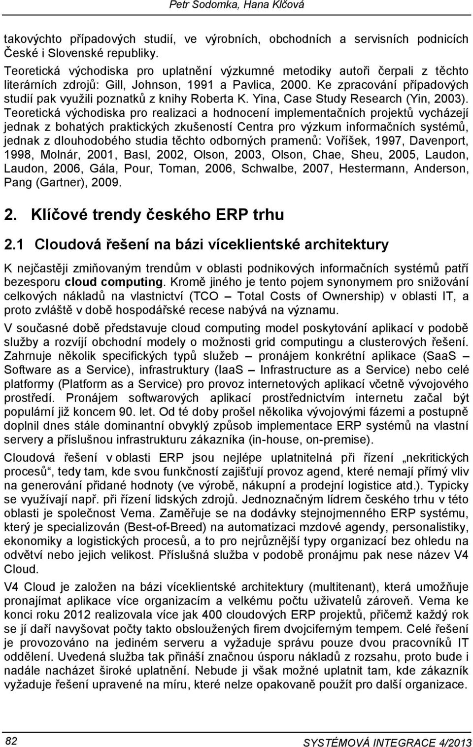 Ke zpracování případových studií pak využili poznatků z knihy Roberta K. Yina, Case Study Research (Yin, 2003).