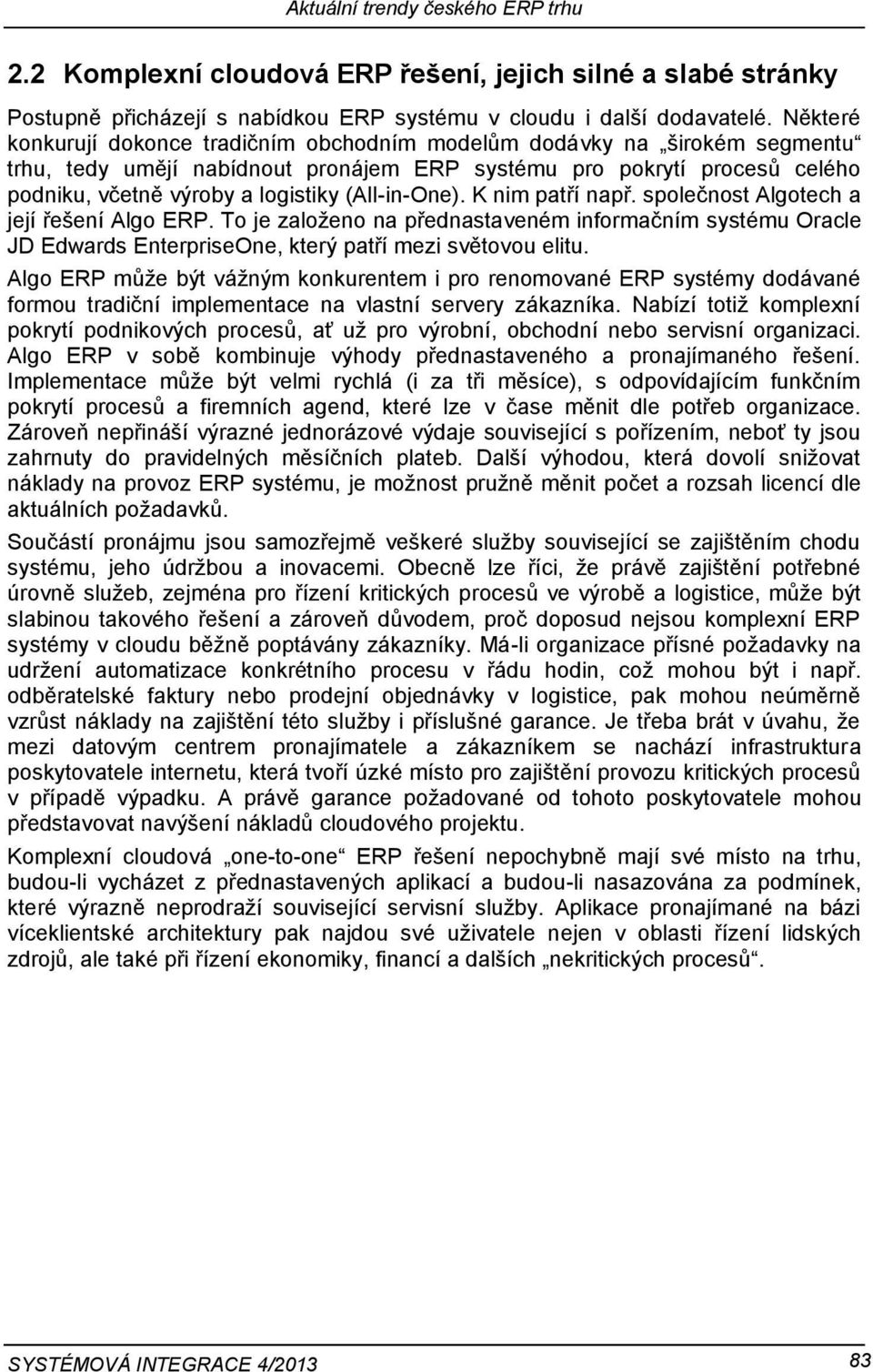 (All-in-One). K nim patří např. společnost Algotech a její řešení Algo ERP. To je založeno na přednastaveném informačním systému Oracle JD Edwards EnterpriseOne, který patří mezi světovou elitu.