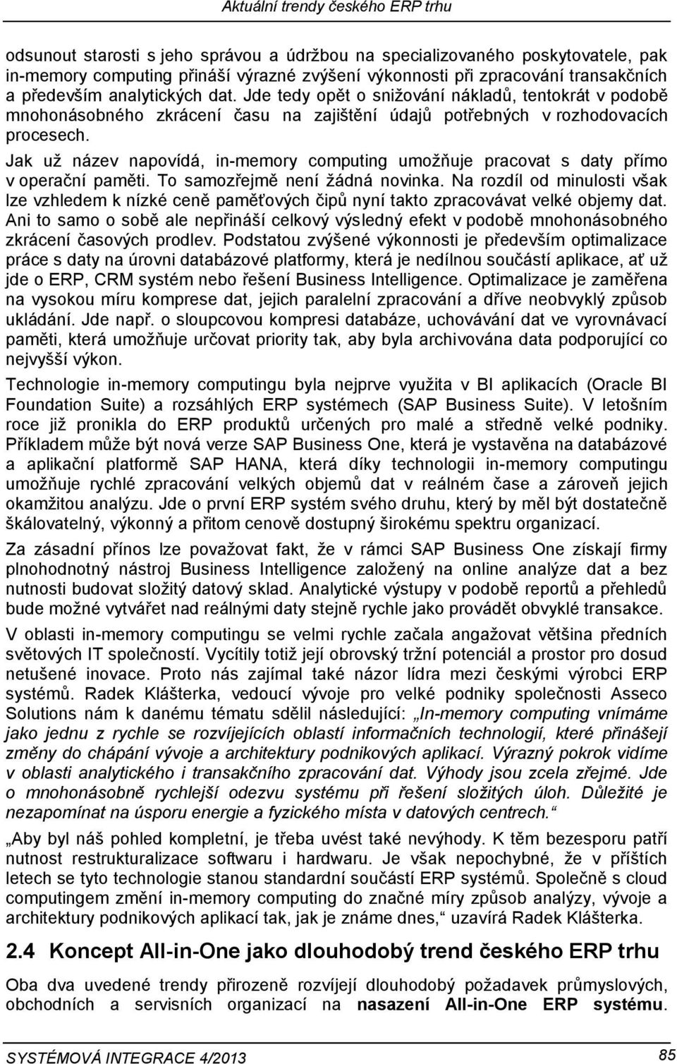 Jak už název napovídá, in-memory computing umožňuje pracovat s daty přímo v operační paměti. To samozřejmě není žádná novinka.
