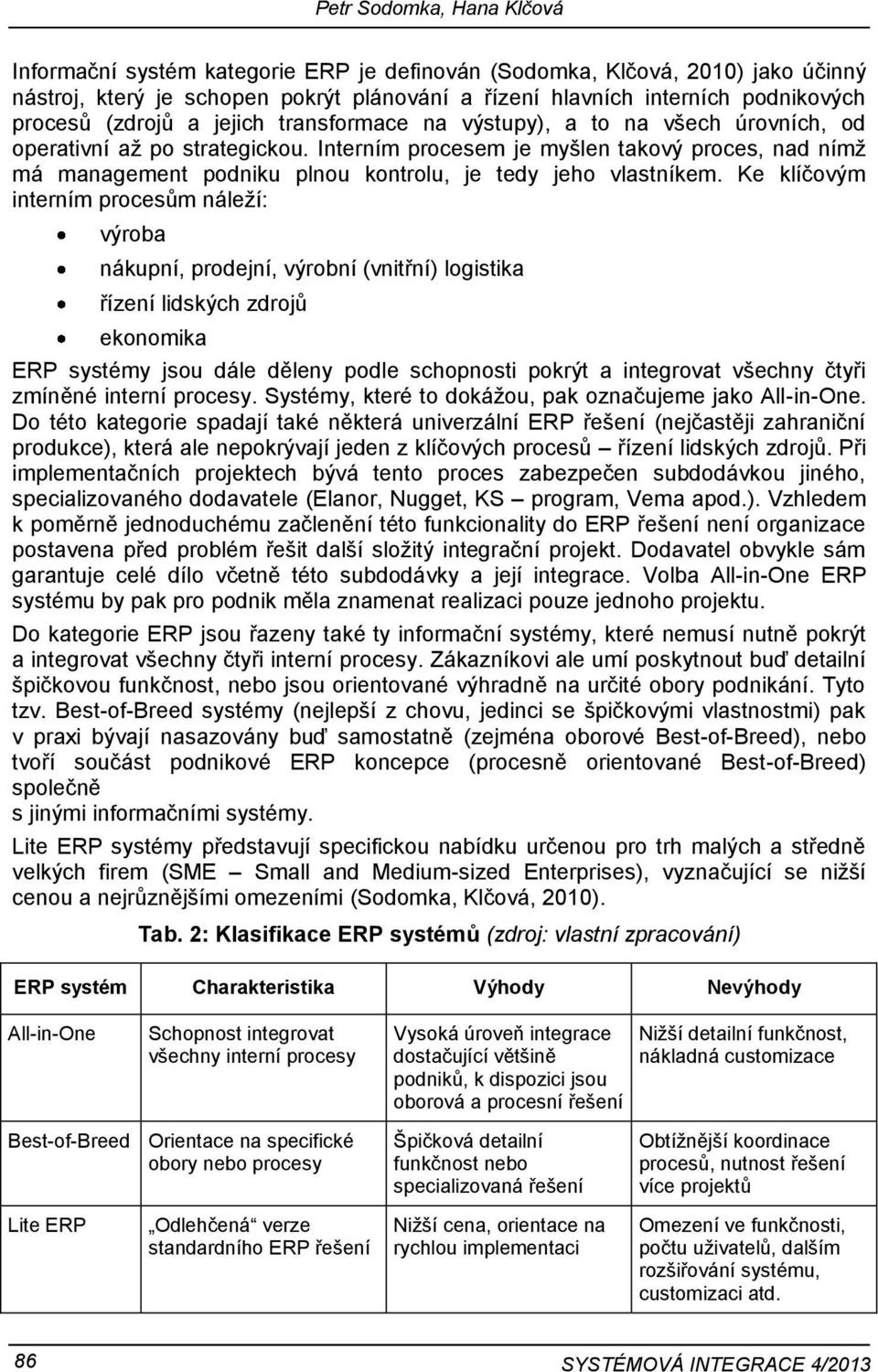Interním procesem je myšlen takový proces, nad nímž má management podniku plnou kontrolu, je tedy jeho vlastníkem.