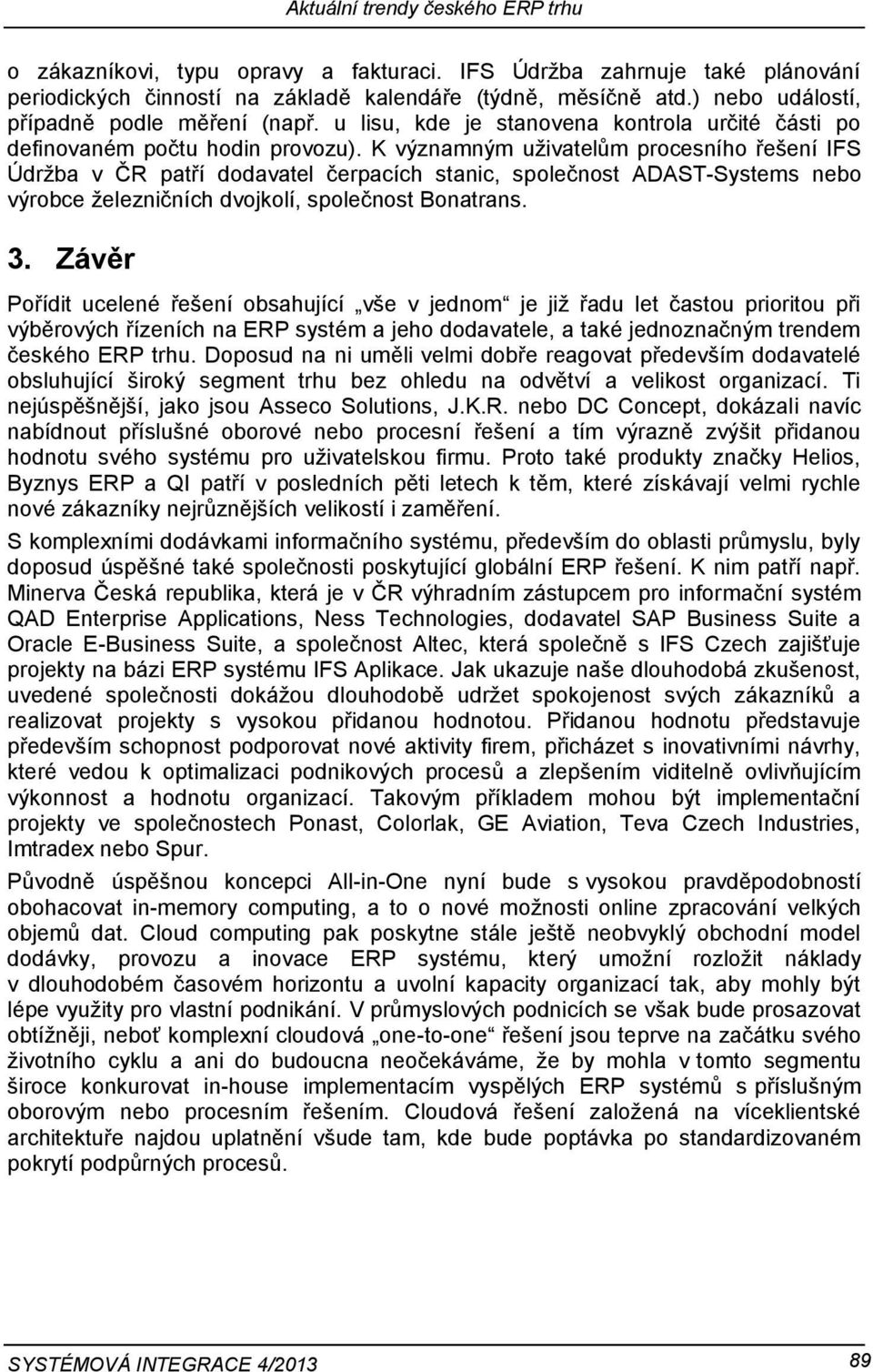 K významným uživatelům procesního řešení IFS Údržba v ČR patří dodavatel čerpacích stanic, společnost ADAST-Systems nebo výrobce železničních dvojkolí, společnost Bonatrans. 3.