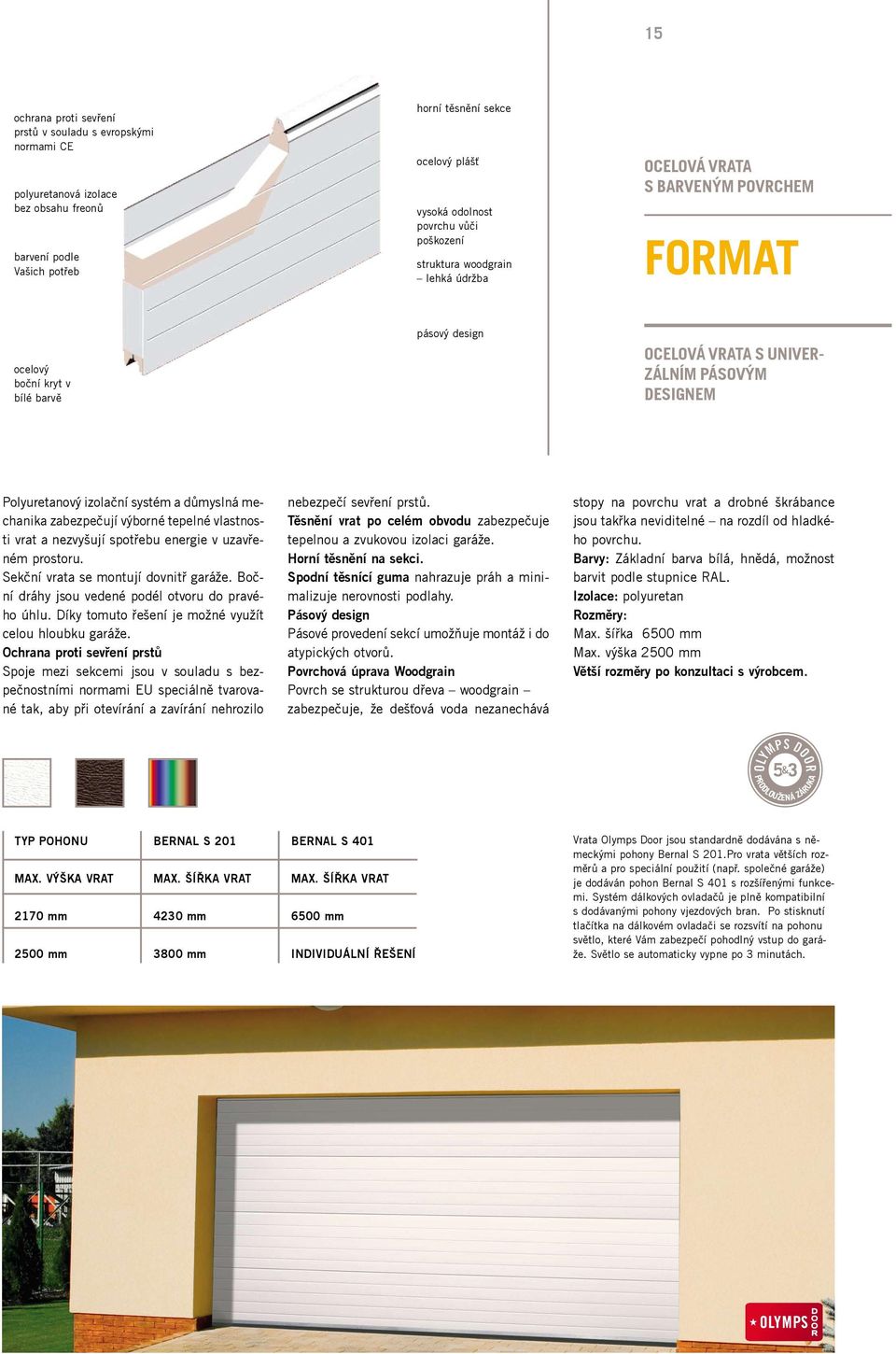 systém a důmyslná mechanika zabezpečují výborné tepelné vlastnosti vrat a nezvyšují spotřebu energie v uzavřeném prostoru. Sekční vrata se montují dovnitř garáže.