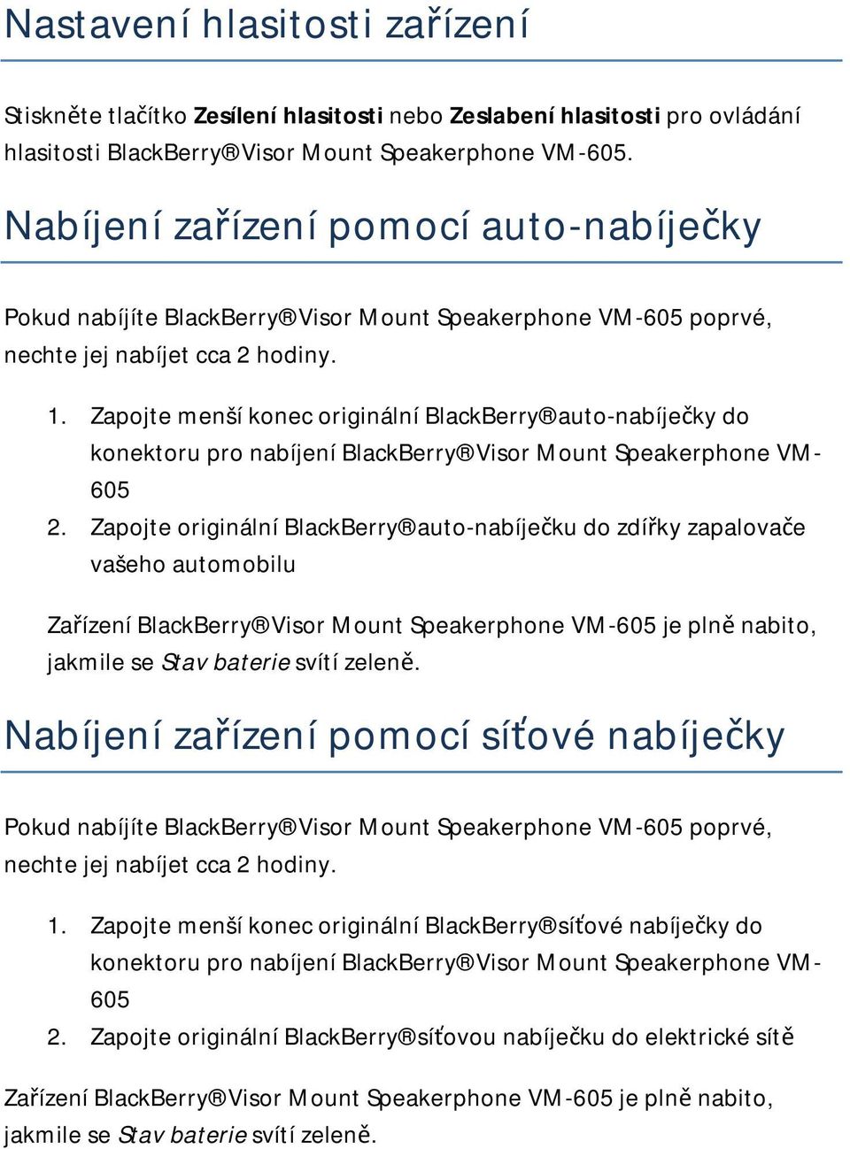 Zapojte menší konec originální BlackBerry auto-nabíječky do konektoru pro nabíjení BlackBerry Visor Mount Speakerphone VM- 605 2.