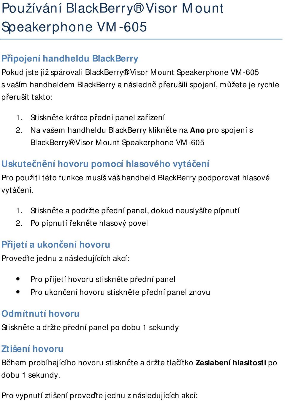 Na vašem handheldu BlackBerry klikněte na Ano pro spojení s BlackBerry Visor Mount Speakerphone VM-605 Uskutečnění hovoru pomocí hlasového vytáčení Pro použití této funkce musíš váš handheld