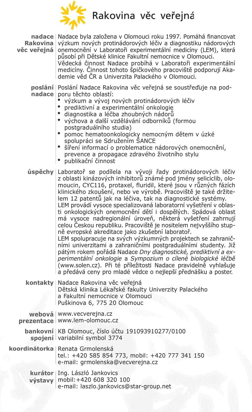 Vědecká činnost Nadace probíhá v Laboratoři experimentální medicíny. Činnost tohoto špičkového pracoviště podporují Akademie věd ČR a Univerzita Palackého v Olomouci.