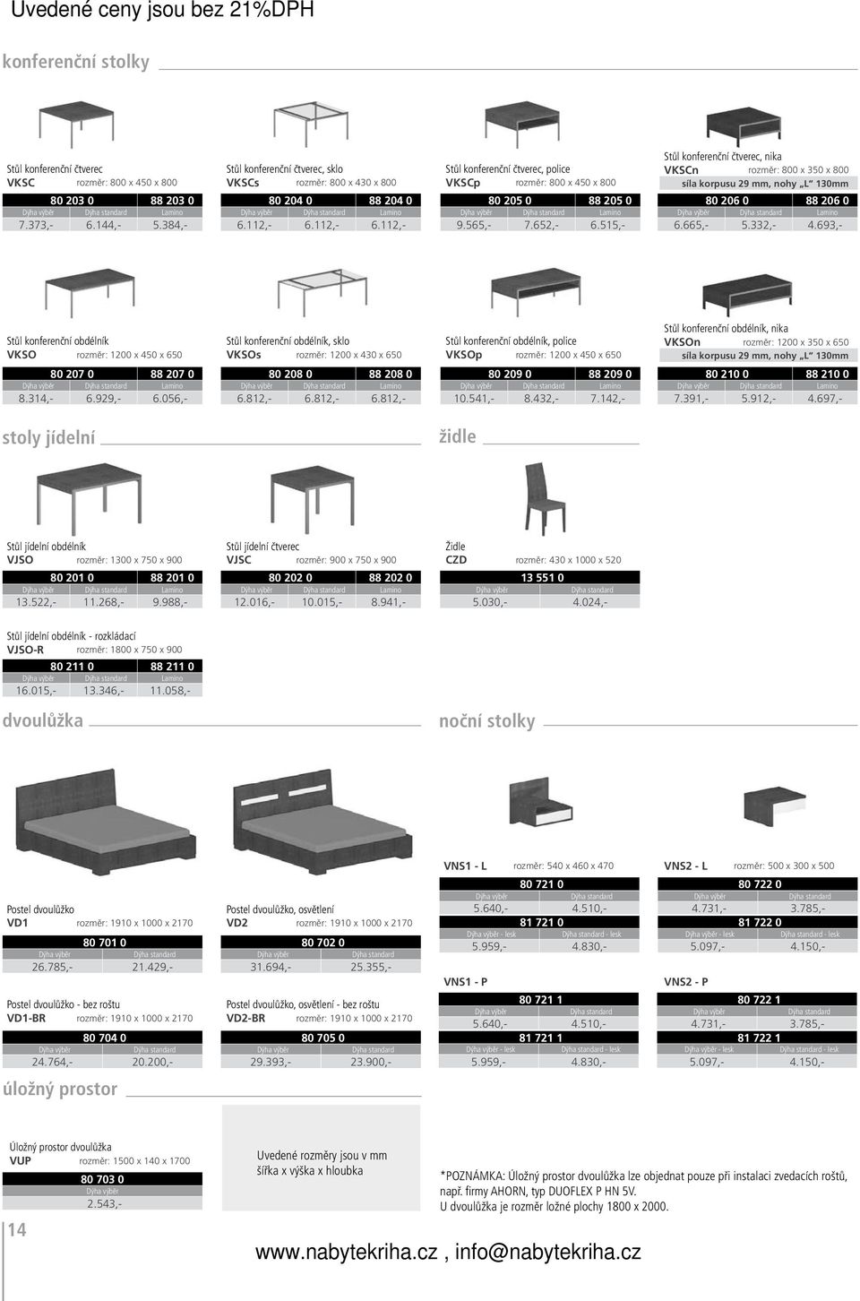 515,- Stůl konferenční čtverec, nika VKSCn rozměr: 800 x 350 x 800 síla korpusu 29 mm, nohy L 130mm 80 206 0 88 206 0 6.665,- 5.332,- 4.