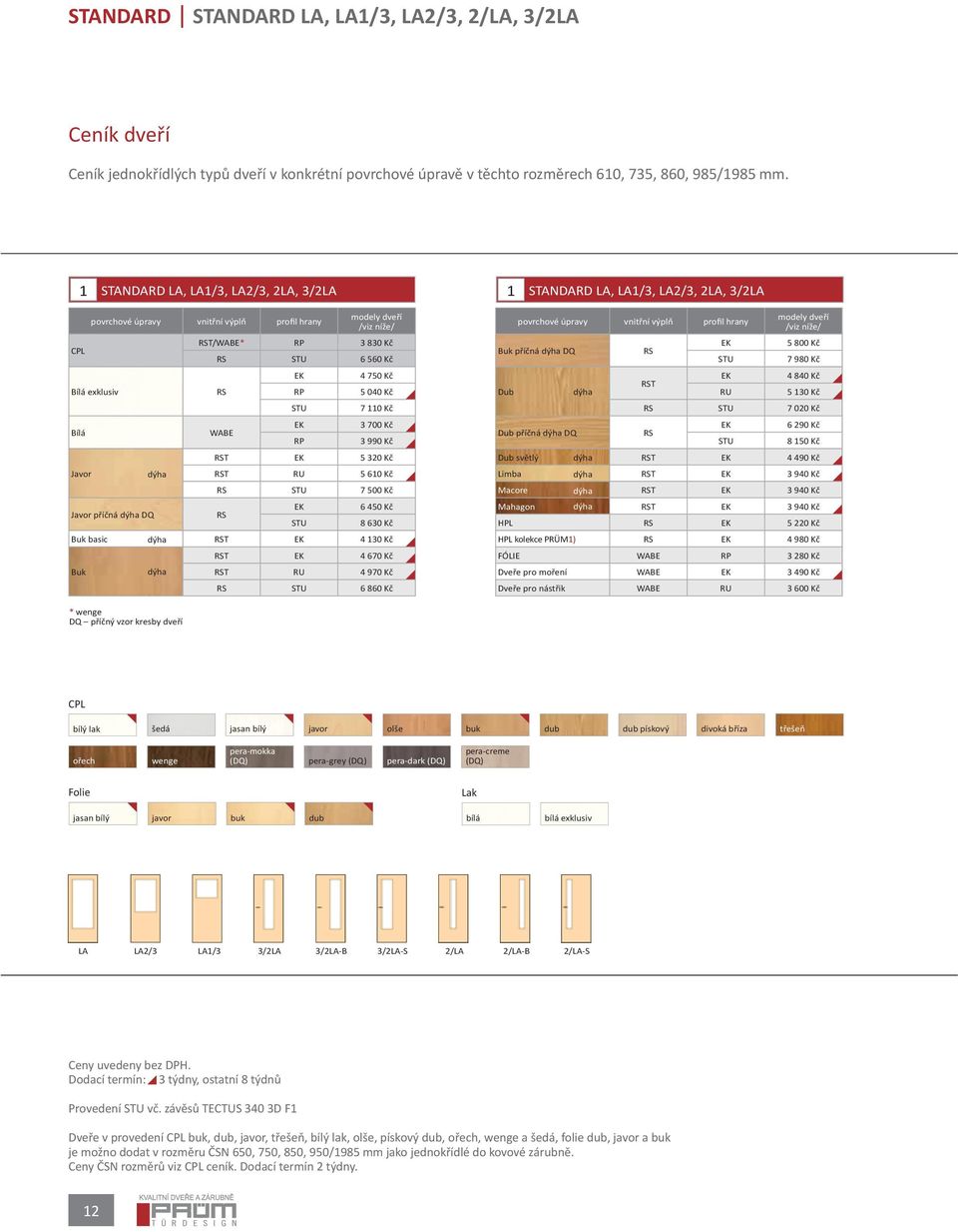 pro l hrany modely dve í /viz níže/ RST/WABE* RP 3 830 K EK 5 800 K Buk p í ná dýha DQ RS RS STU 6 560 K STU 7 980 K RS WABE EK 4 750 K EK 4 840 K RST RP 5 040 K Dub dýha RU 5 130 K STU 7 110 K RS