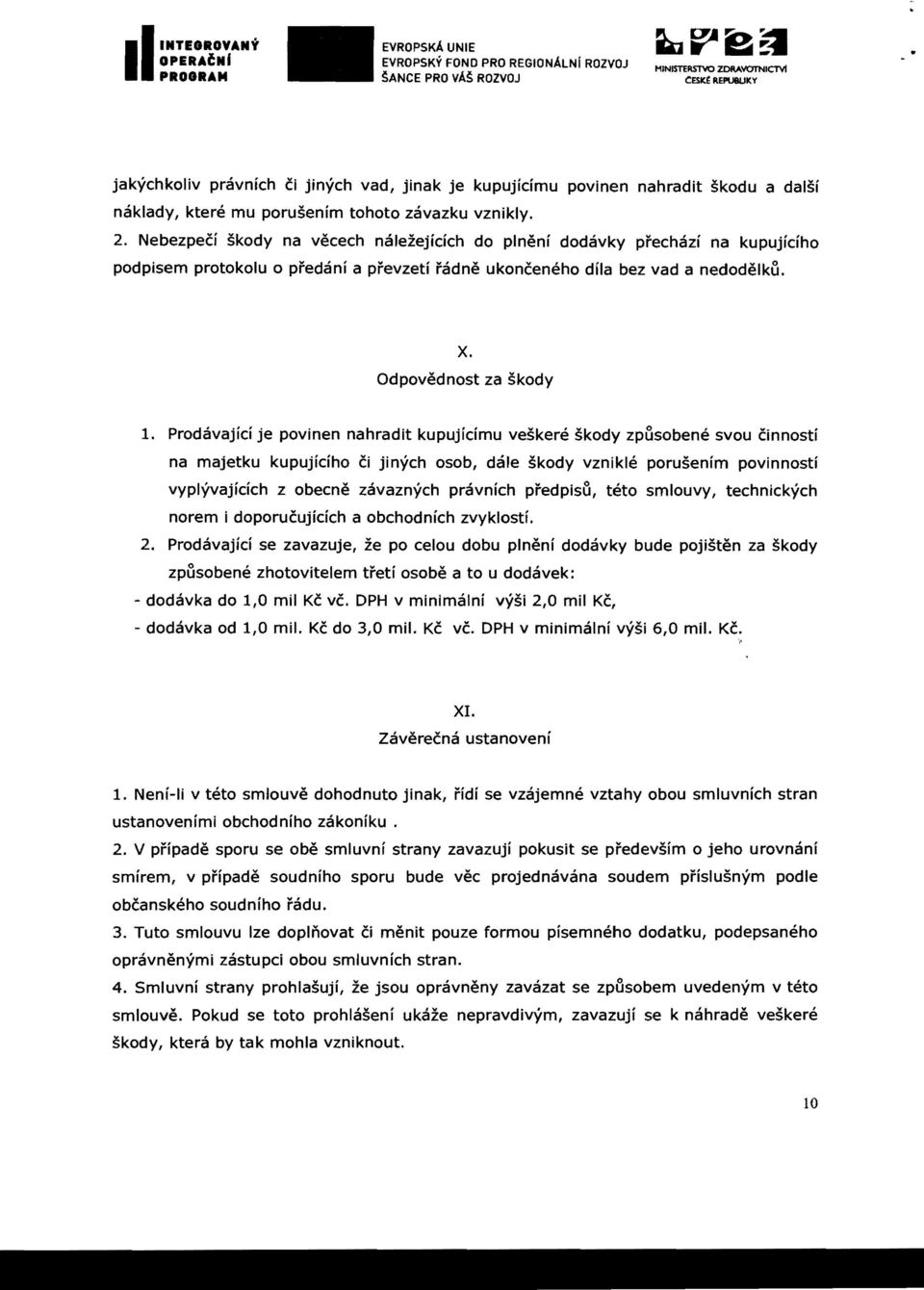 dodavky preehazi na kupujidho podpisem protokolu 0 predani a prevzeti radne ukoneeneho dila bez vad a nedodelkcj. X. Odpovednost za skody 1.