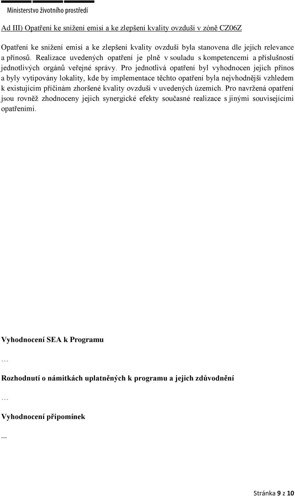 Pro jednotlivá opatení byl vyhodnocen jejich pínos a byly vytipovány lokality, kde by implementace těchto opatení byla nejvhodnější vzhledem k existujícím píčinám zhoršené kvality ovzduší