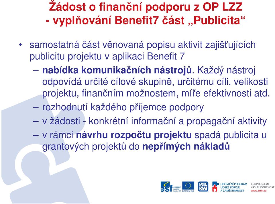 Každý nástroj odpovídá určité cílové skupině, určitému cíli, velikosti projektu, finančním možnostem, míře efektivnosti atd.