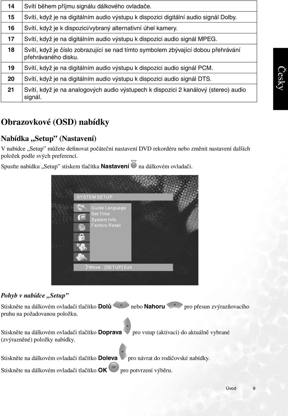 18 Svítí, když je číslo zobrazující se nad tímto symbolem zbývající dobou přehrávání přehrávaného disku. 19 Svítí, když je na digitálním audio výstupu k dispozici audio signál PCM.