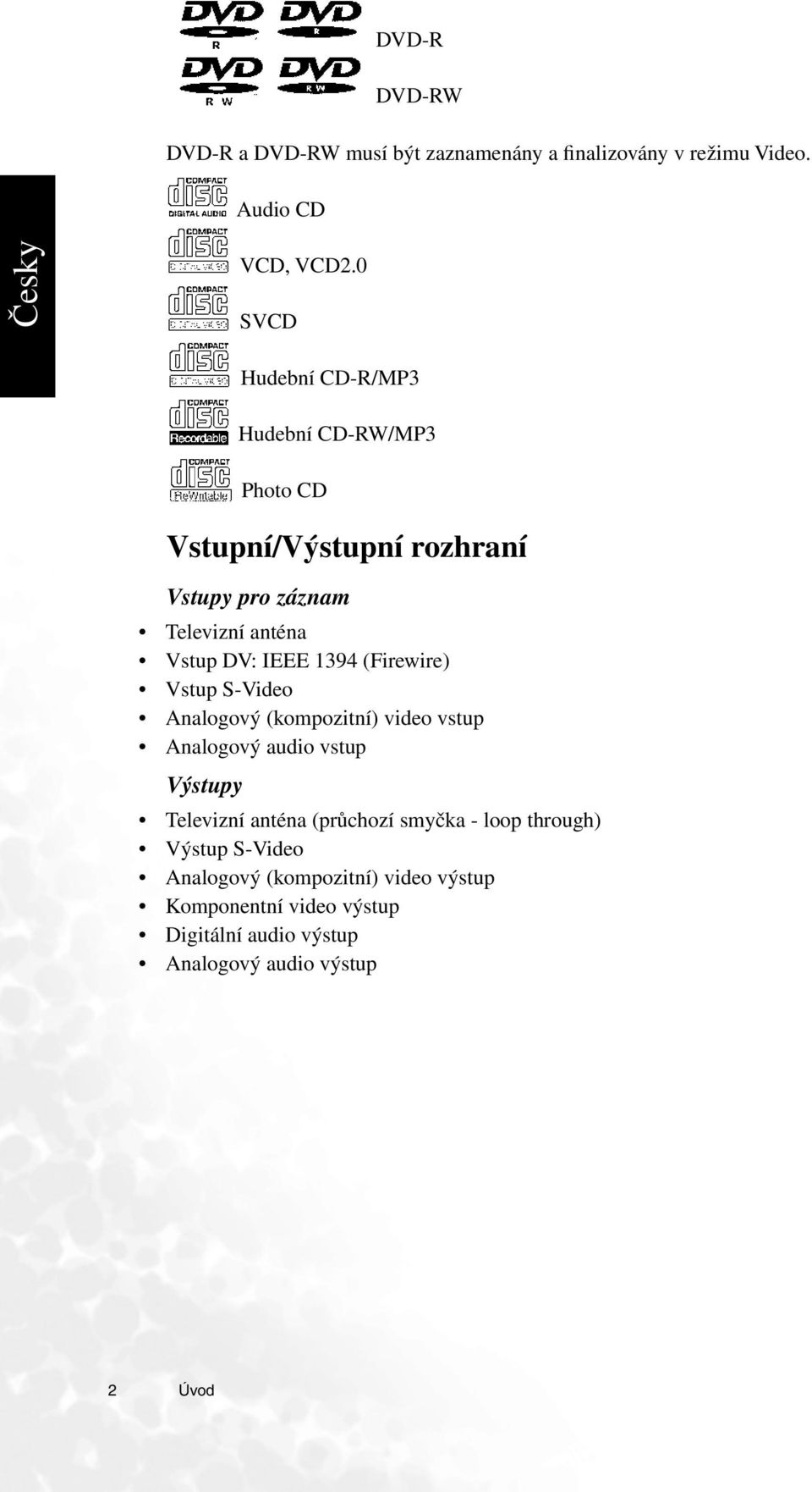 IEEE 1394 (Firewire) Vstup S-Video Analogový (kompozitní) video vstup Analogový audio vstup Výstupy Televizní anténa