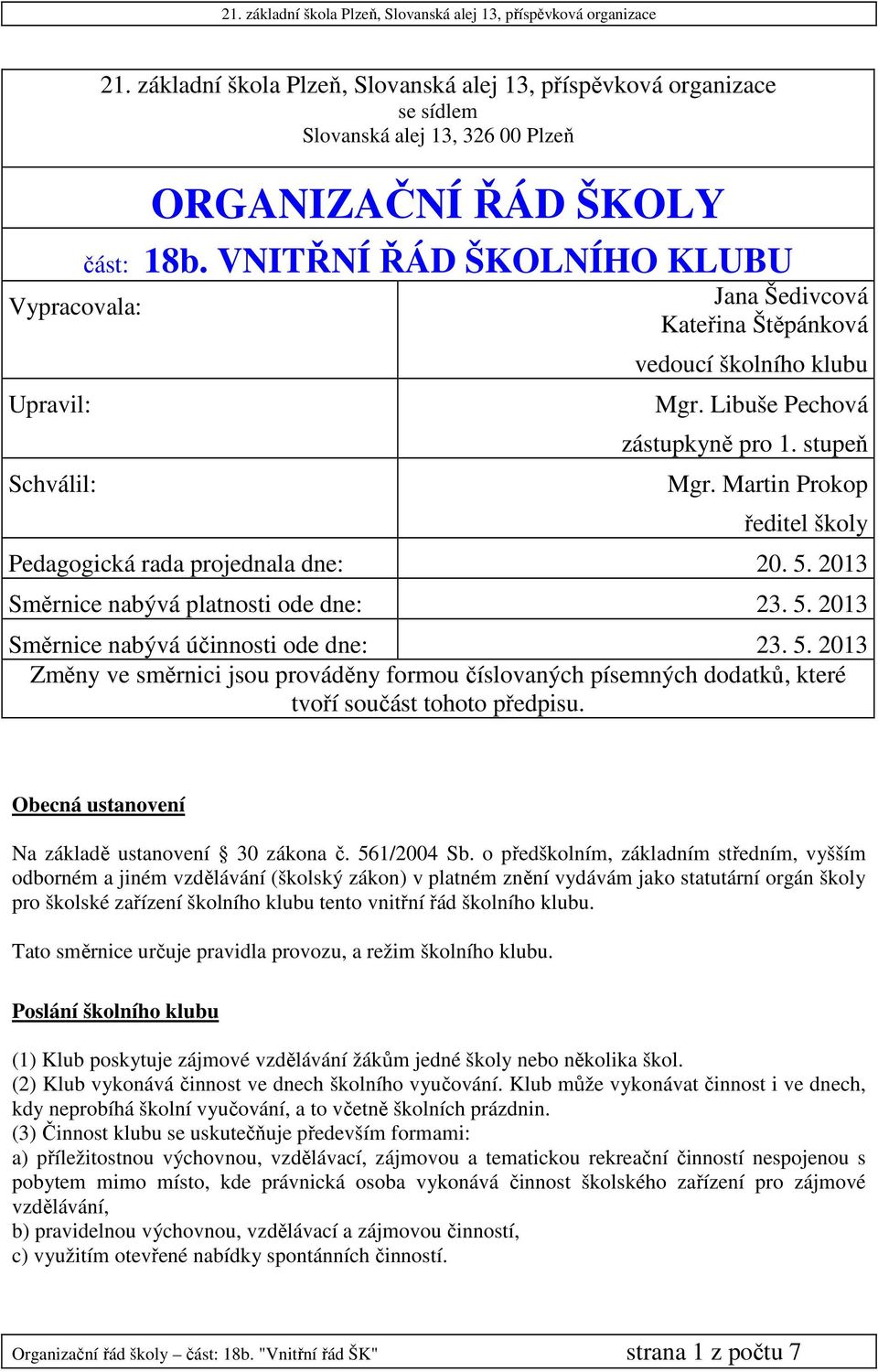 5. 2013 Směrnice nabývá platnosti ode dne: 23. 5. 2013 Směrnice nabývá účinnosti ode dne: 23. 5. 2013 Změny ve směrnici jsou prováděny formou číslovaných písemných dodatků, které tvoří součást tohoto předpisu.