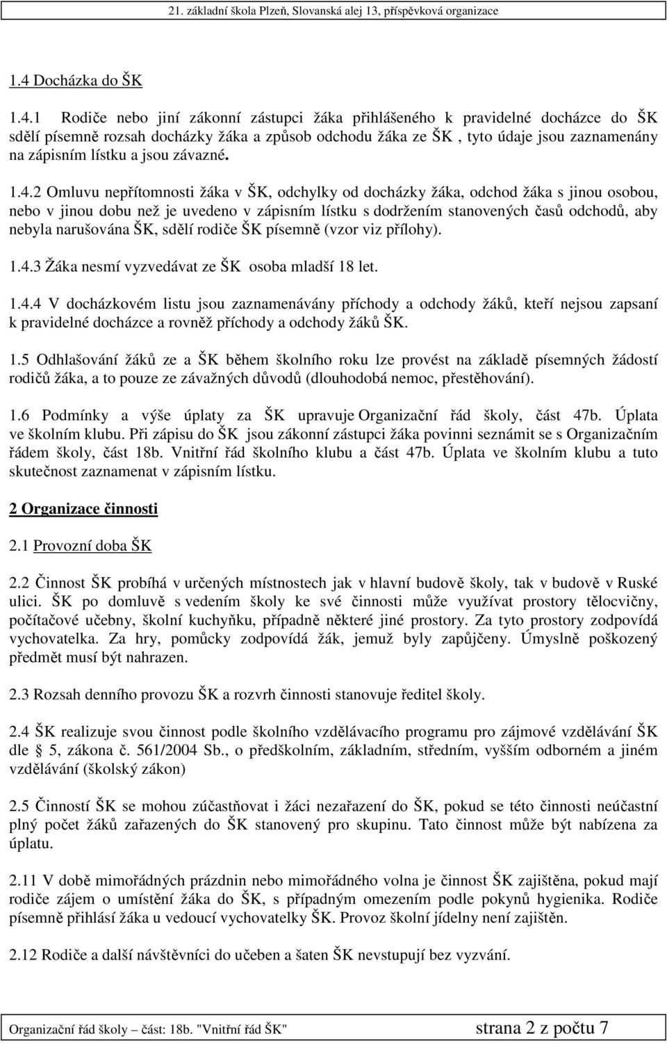 2 Omluvu nepřítomnosti žáka v ŠK, odchylky od docházky žáka, odchod žáka s jinou osobou, nebo v jinou dobu než je uvedeno v zápisním lístku s dodržením stanovených časů odchodů, aby nebyla narušována