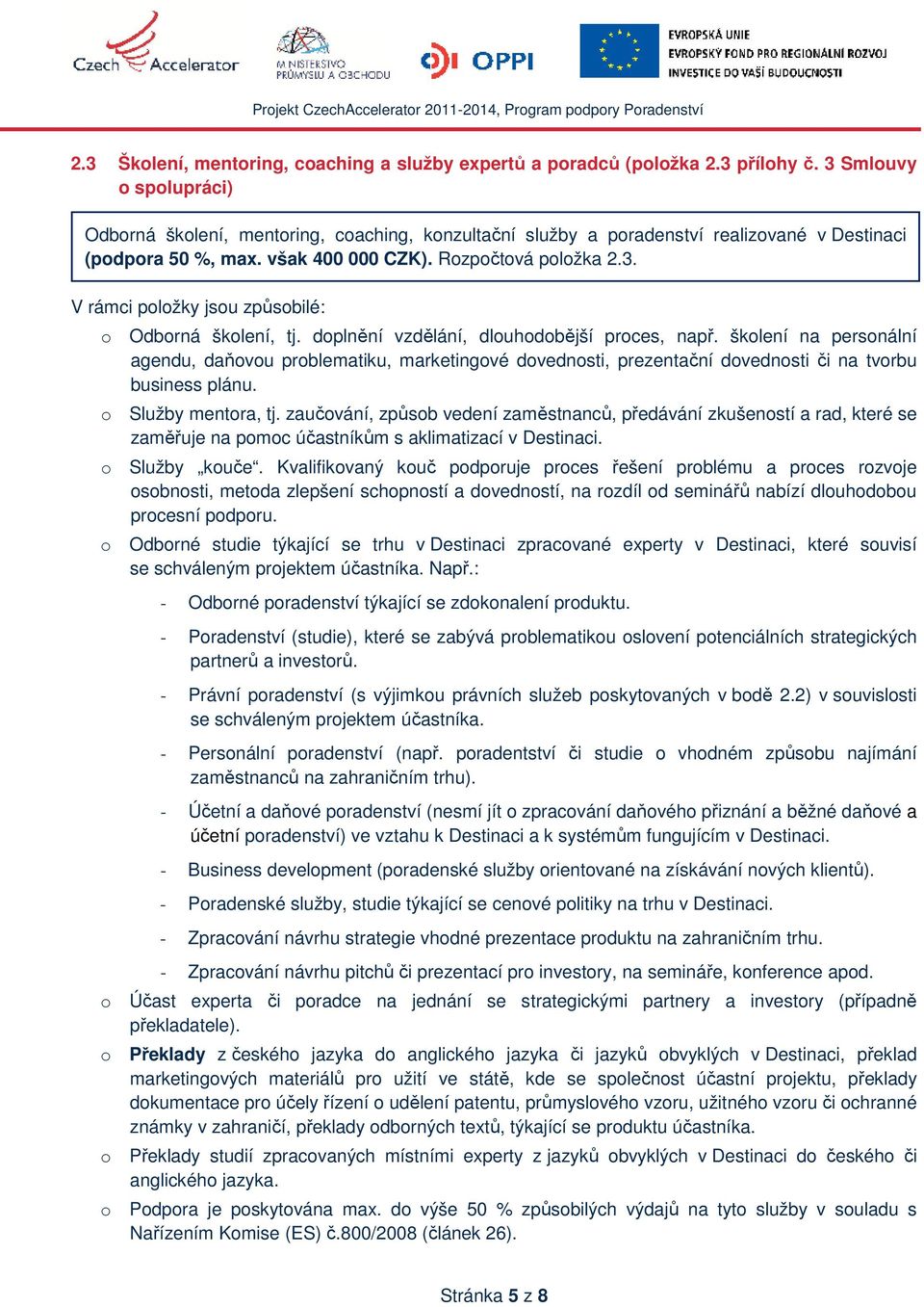 doplnění vzdělání, dlouhodobější proces, např. školení na personální agendu, daňovou problematiku, marketingové dovednosti, prezentační dovednosti či na tvorbu business plánu. o Služby mentora, tj.