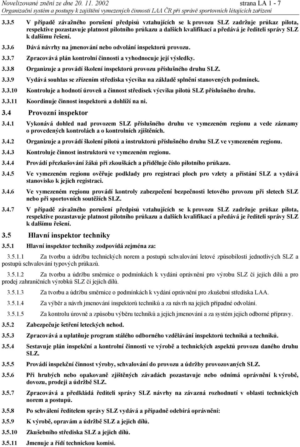 SLZ k dalšímu řešení. 3.3.6 Dává návrhy na jmenování nebo odvolání inspektorů provozu. 3.3.7 Zpracovává plán kontrolní činnosti a vyhodnocuje její výsledky. 3.3.8 Organizuje a provádí školení inspektorů provozu příslušného druhu SLZ.