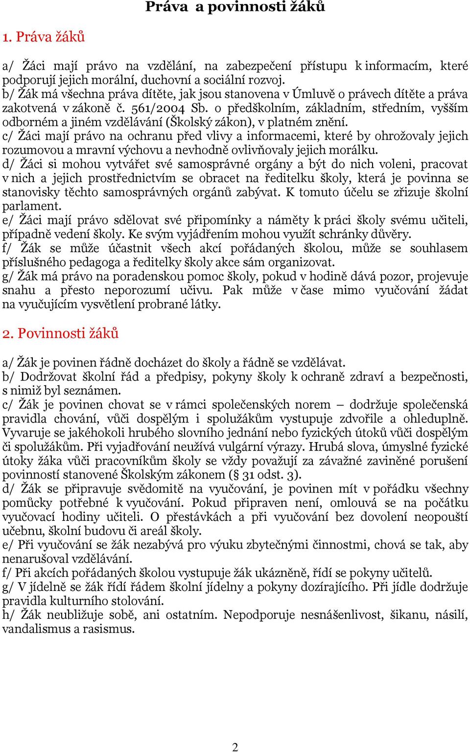 o předškolním, základním, středním, vyšším odborném a jiném vzdělávání (Školský zákon), v platném znění.