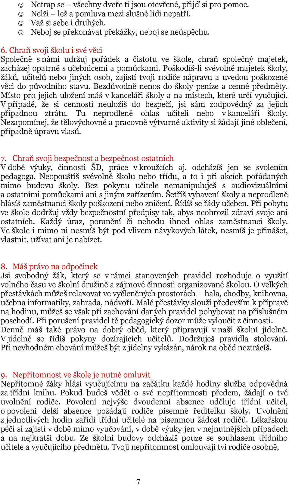 Poškodíš-li svévolně majetek školy, žáků, učitelů nebo jiných osob, zajistí tvoji rodiče nápravu a uvedou poškozené věci do původního stavu. Bezdůvodně nenos do školy peníze a cenné předměty.