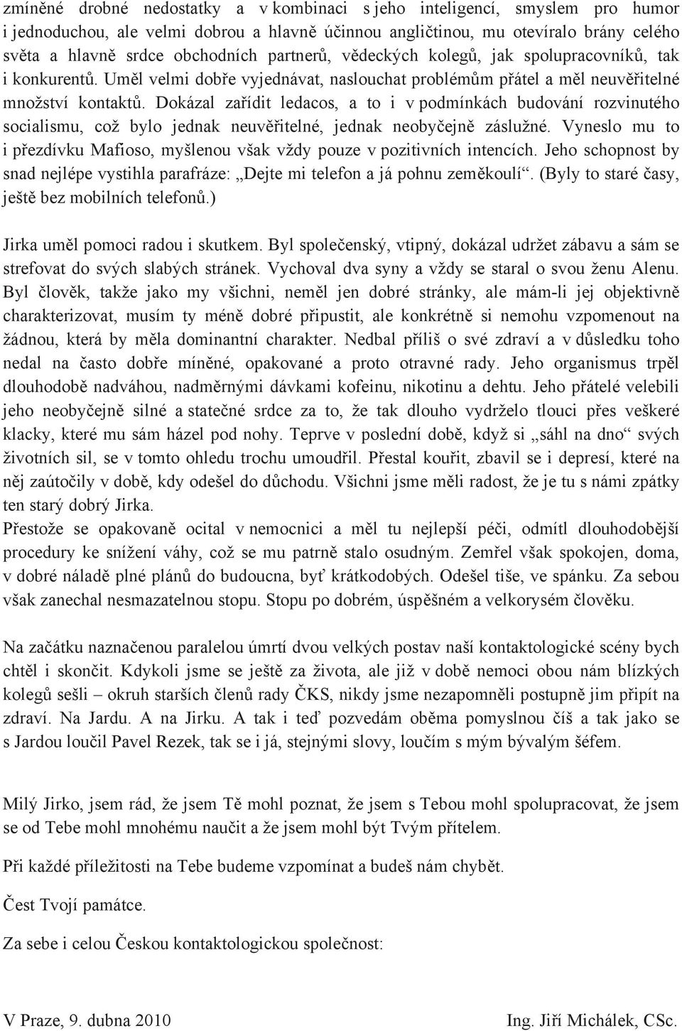 Dokázal za ídit ledacos, a to i v podmínkách budování rozvinutého socialismu, což bylo jednak neuv itelné, jednak neoby ejn záslužné.