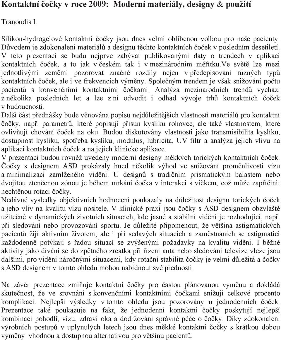 V této prezentaci se budu nejprve zabývat publikovanými daty o trendech v aplikaci kontaktních o ek, a to jak v eském tak i v mezinárodním m ítku.