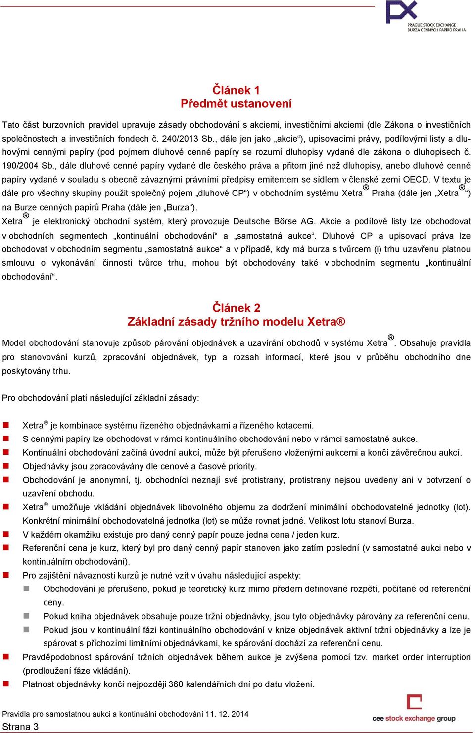 , dále dluhové cenné papíry vydané dle českého práva a přitom jiné než dluhopisy, anebo dluhové cenné papíry vydané v souladu s obecně závaznými právními předpisy emitentem se sídlem v členské zemi