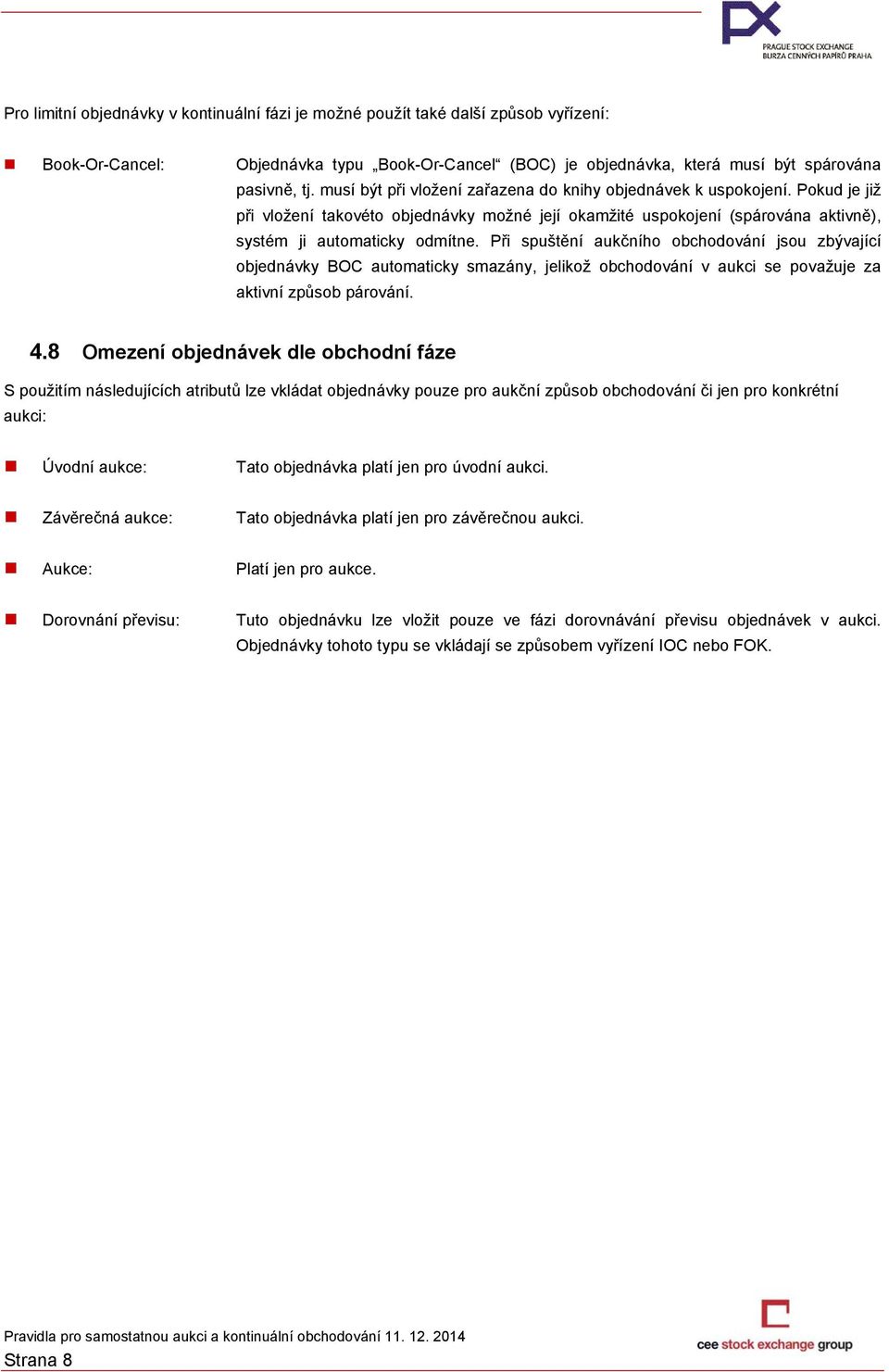 Při spuštění aukčního obchodování jsou zbývající objednávky BOC automaticky smazány, jelikož obchodování v aukci se považuje za aktivní způsob párování. 4.