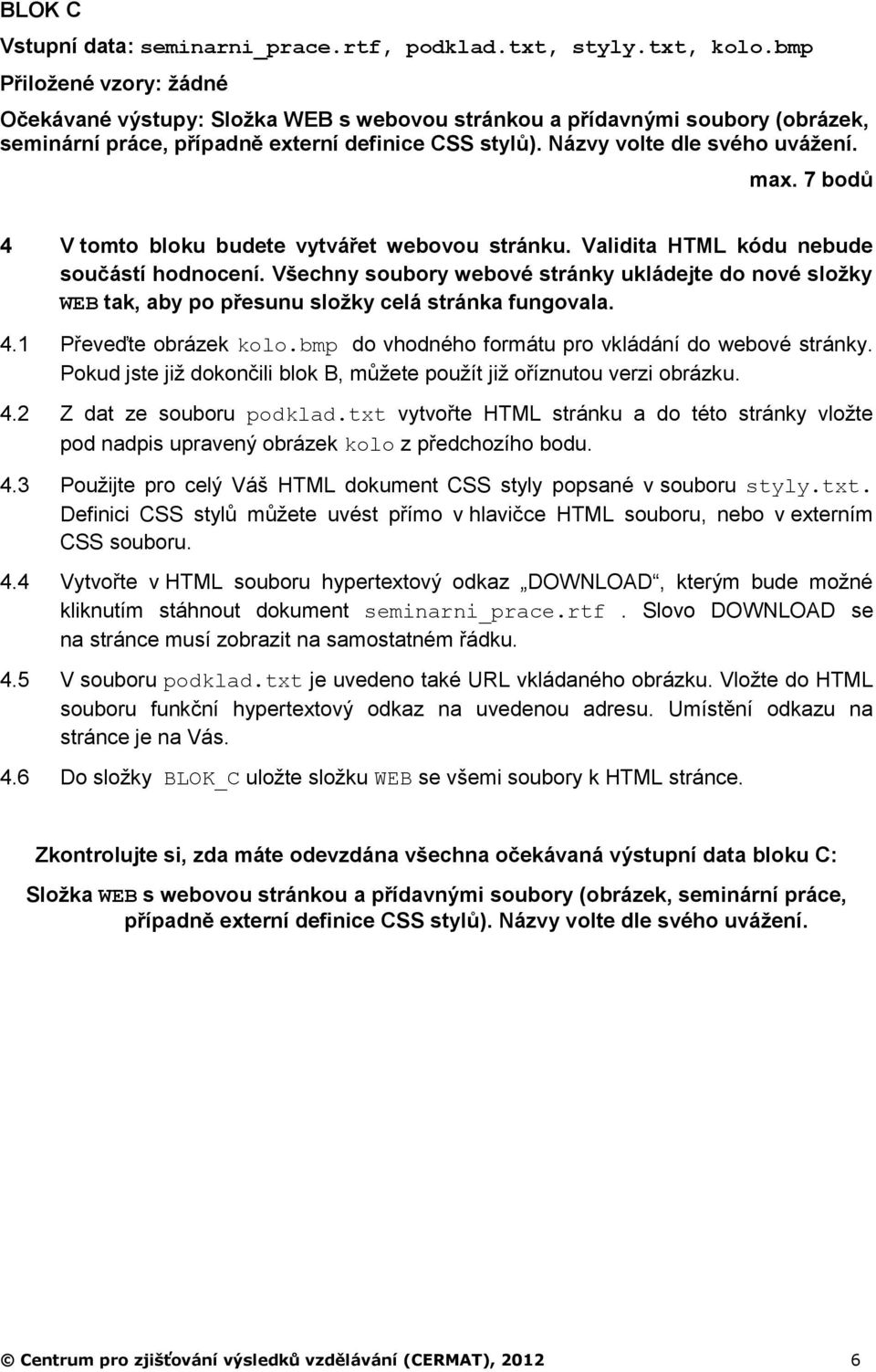 7 bodů 4 V tomto bloku budete vytvářet webovou stránku. Validita HTML kódu nebude součástí hodnocení.