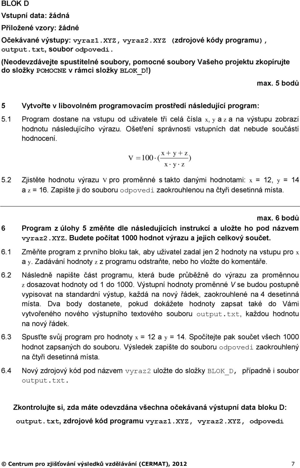 5 bodů 5 Vytvořte v libovolném programovacím prostředí následující program: 5.1 Program dostane na vstupu od uživatele tři celá čísla x, y a z a na výstupu zobrazí hodnotu následujícího výrazu.