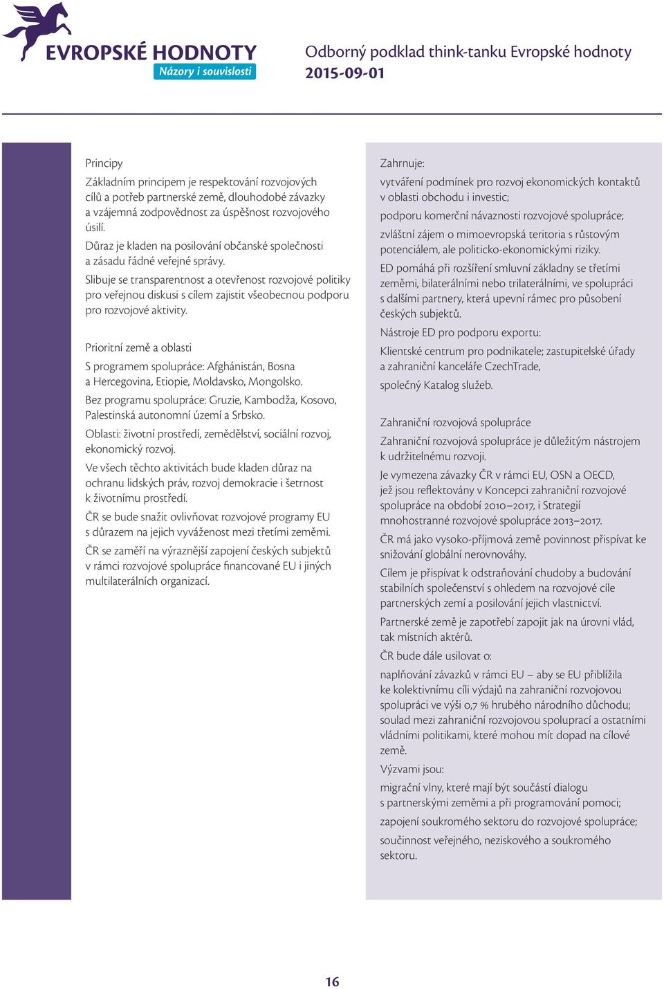 Slibuje se transparentnost a otevřenost rozvojové politiky pro veřejnou diskusi s cílem zajistit všeobecnou podporu pro rozvojové aktivity.