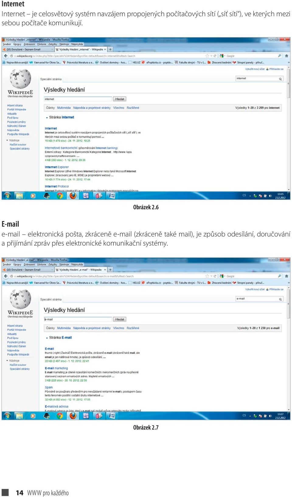 6 E-mail e-mail elektronická pošta, zkráceně e-mail (zkráceně také mail), je způsob
