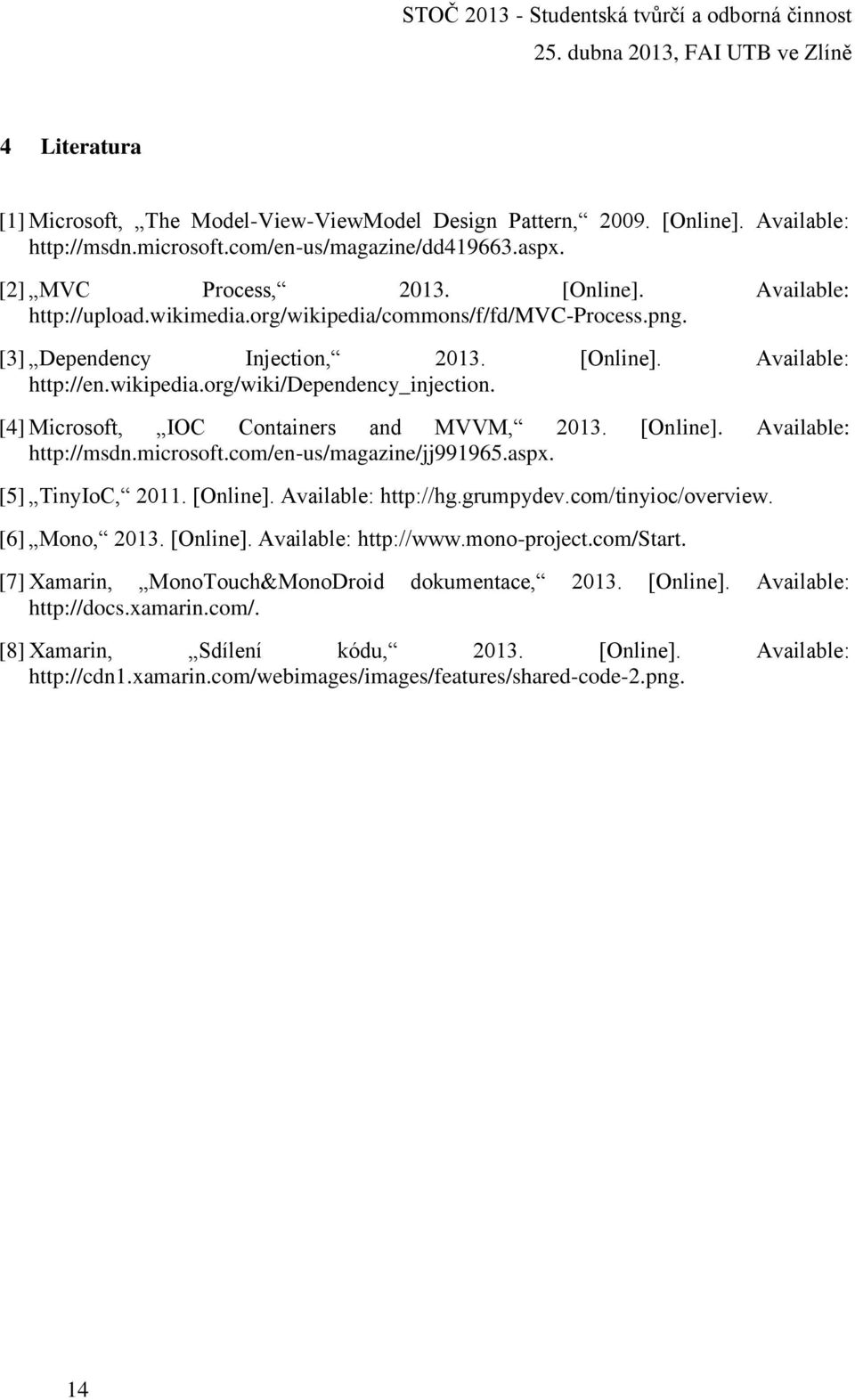 [4] Microsoft, IOC Containers and MVVM, 2013. [Online]. Available: http://msdn.microsoft.com/en-us/magazine/jj991965.aspx. [5] TinyIoC, 2011. [Online]. Available: http://hg.grumpydev.