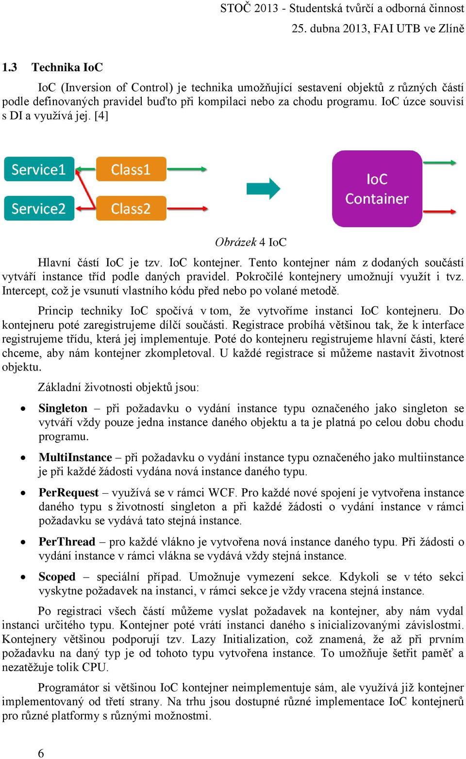 Pokročilé kontejnery umožnují využít i tvz. Intercept, což je vsunutí vlastního kódu před nebo po volané metodě. Princip techniky IoC spočívá v tom, že vytvoříme instanci IoC kontejneru.