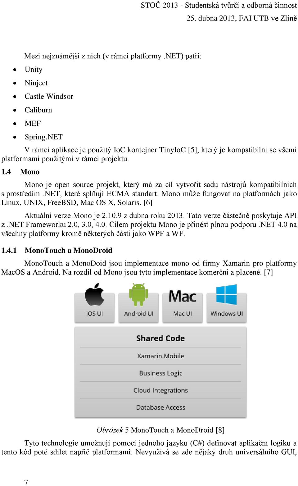 4 Mono Mono je open source projekt, který má za cíl vytvořit sadu nástrojů kompatibilních s prostředím.net, které splňují ECMA standart.