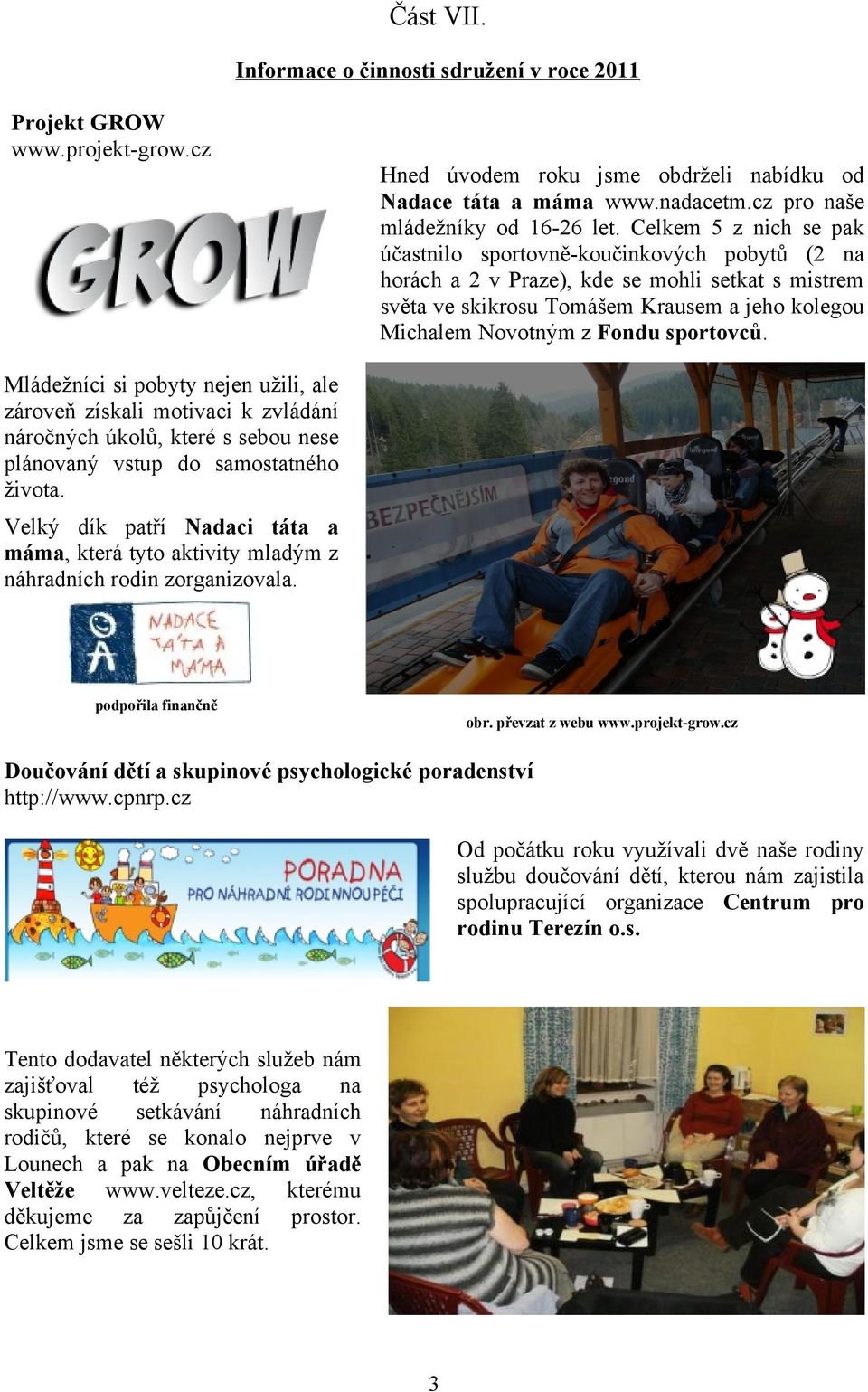 sportovců. Mládežníci si pobyty nejen užili, ale zároveň získali motivaci k zvládání náročných úkolů, které s sebou nese plánovaný vstup do samostatného života.