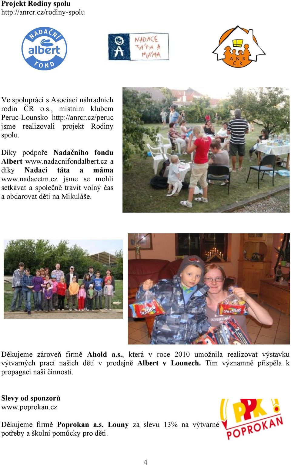cz jsme se mohli setkávat a společně trávit volný čas a obdarovat děti na Mikuláše. Děkujeme zároveň firmě Ahold a.s., která v roce 2010 umožnila realizovat výstavku výtvarných prací našich dětí v prodejně Albert v Lounech.