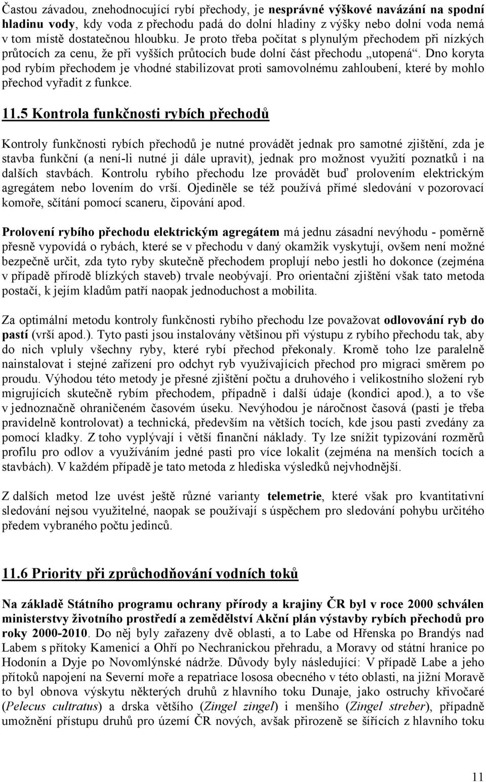 Dno koryta pod rybím přechodem je vhodné stabilizovat proti samovolnému zahloubení, které by mohlo přechod vyřadit z funkce. 11.