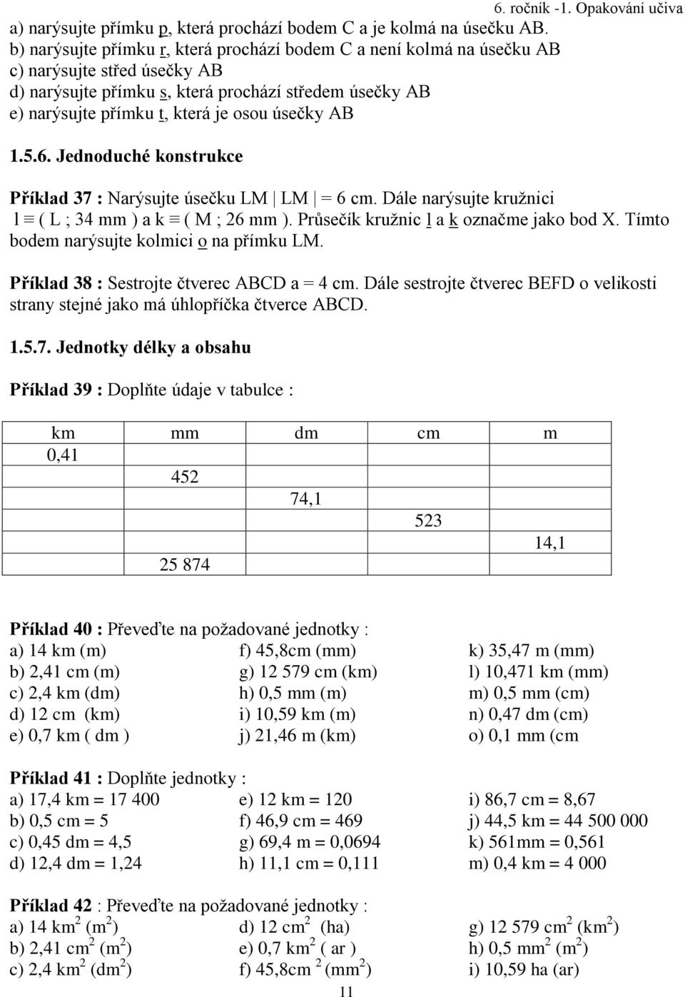 úsečky AB 1..6. Jednoduché konstrukce Příklad 7 : Narýsujte úsečku LM LM = 6 cm. Dále narýsujte kružnici l ( L ; 4 mm ) a k ( M ; 26 mm ). Průsečík kružnic l a k označme jako bod X.