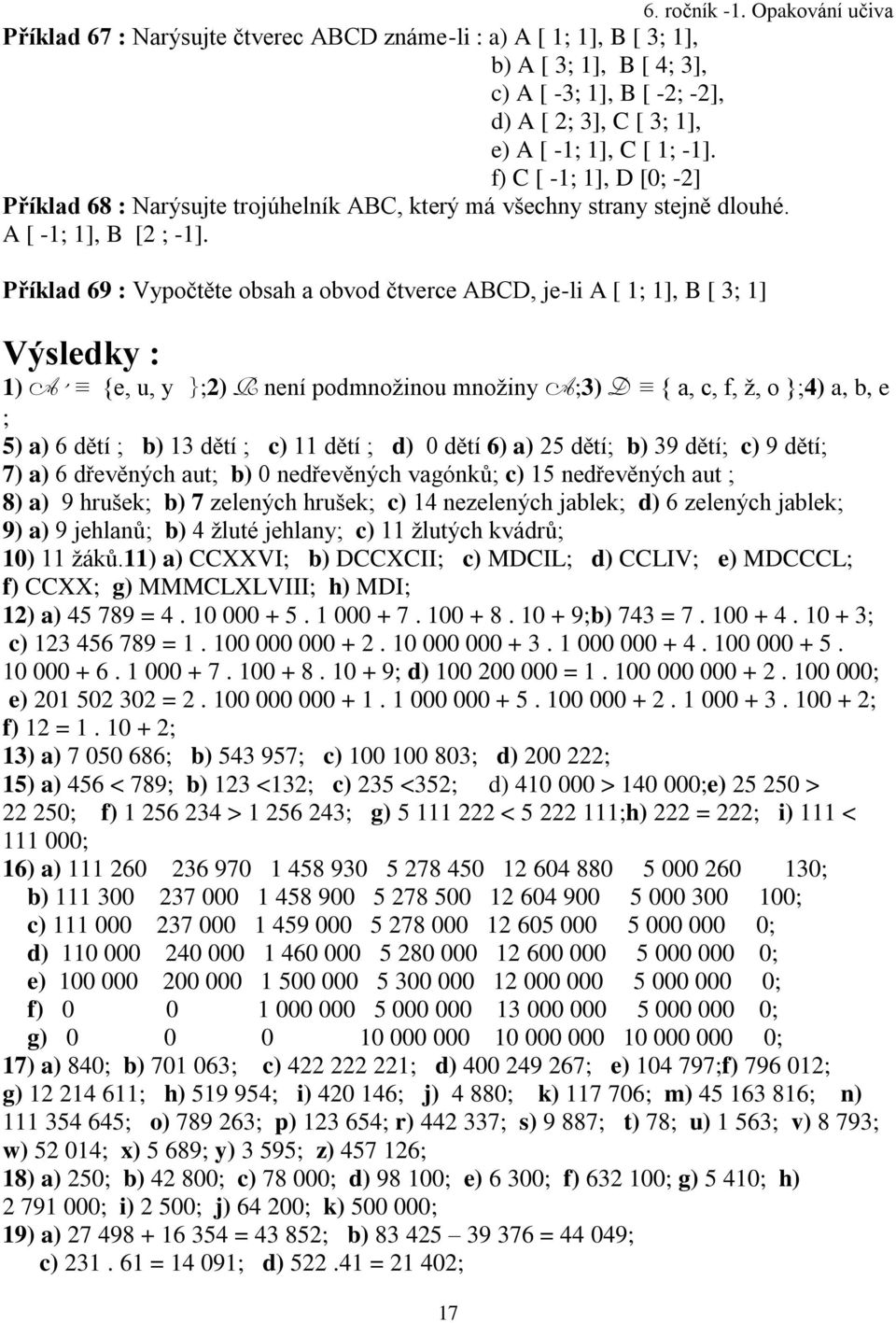 Příklad 69 : Vypočtěte obsah a obvod čtverce ABCD, je-li A [ 1; 1], B [ ; 1] Výsledky : 1) A {e, u, y };2) R není podmnožinou množiny A;) D { a, c, f, ž, o };4) a, b, e ; ) a) 6 dětí ; b) 1 dětí ; c)