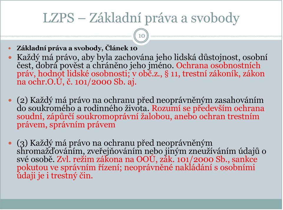 (2) Každý má právo na ochranu před neoprávněným zasahováním do soukromého a rodinného života.