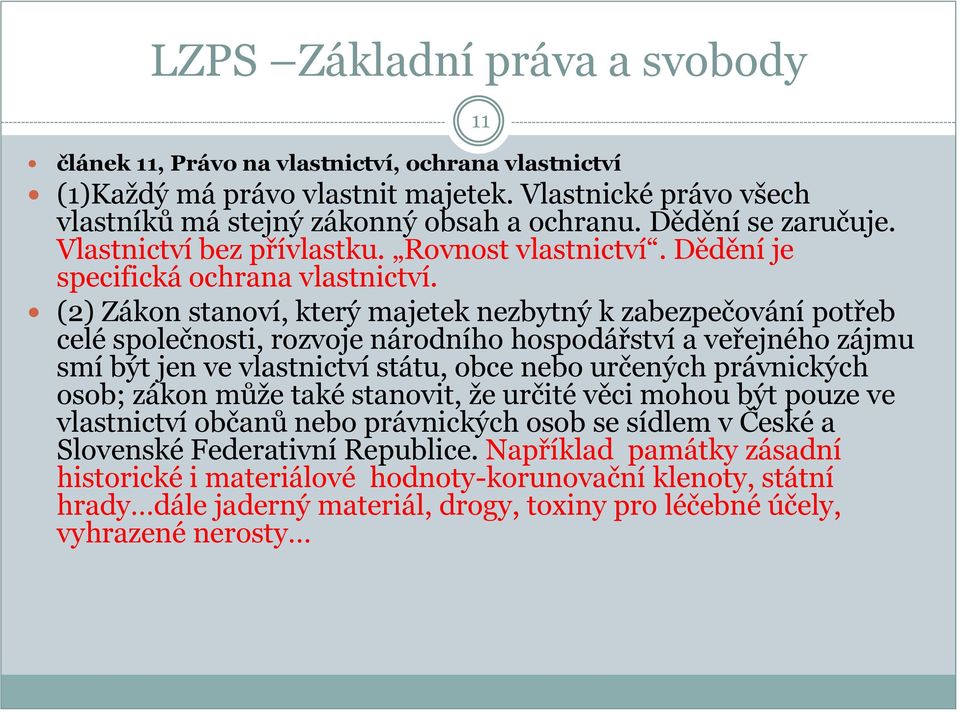 (2) Zákon stanoví, který majetek nezbytný k zabezpečování potřeb celé společnosti, rozvoje národního hospodářství a veřejného zájmu smí být jen ve vlastnictví státu, obce nebo určených právnických