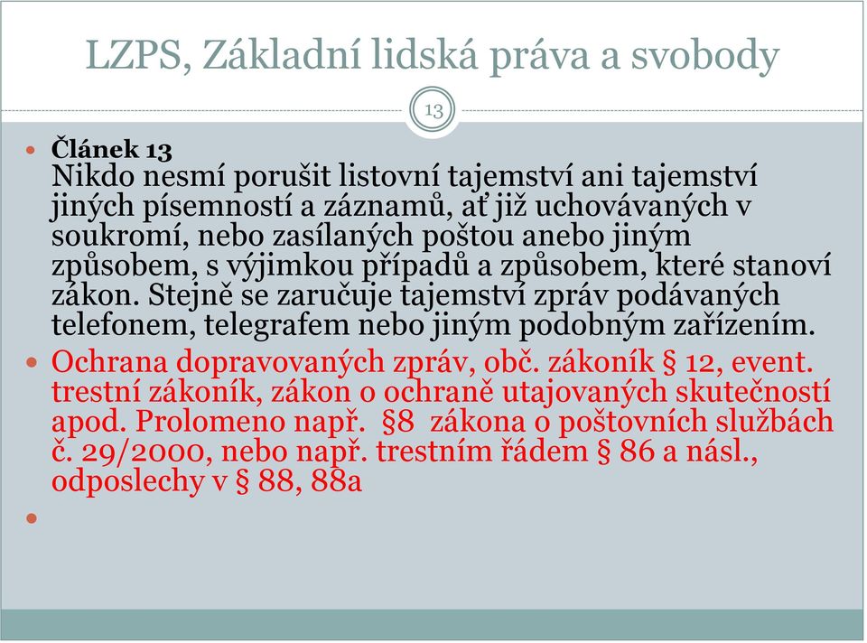 Stejně se zaručuje tajemství zpráv podávaných telefonem, telegrafem nebo jiným podobným zařízením. Ochrana dopravovaných zpráv, obč.