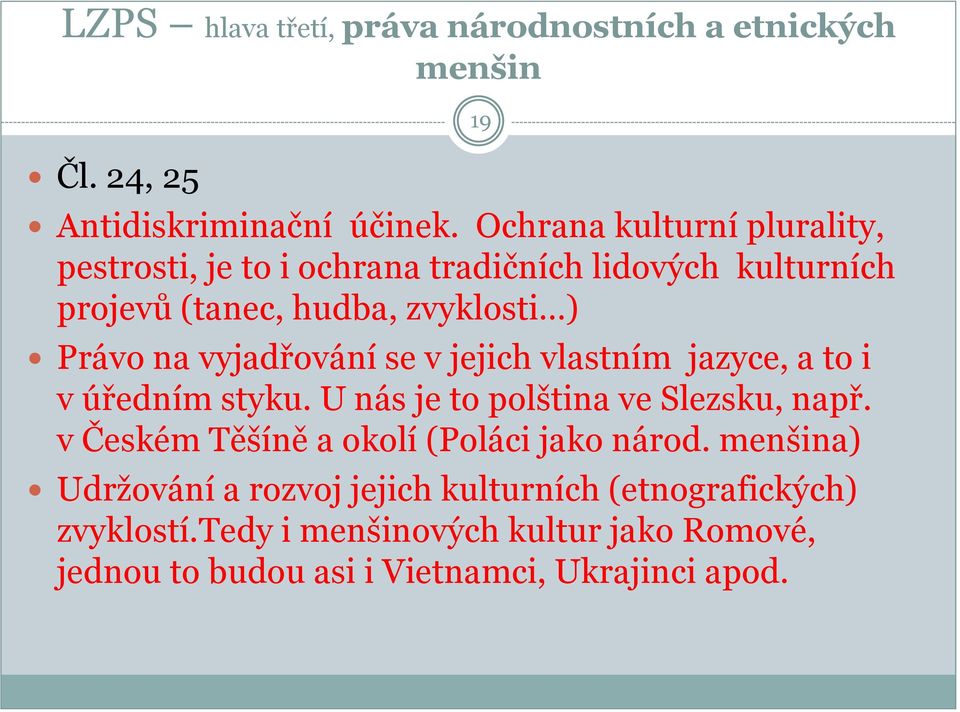 vyjadřování se v jejich vlastním jazyce, a to i v úředním styku. U nás je to polština ve Slezsku, např.