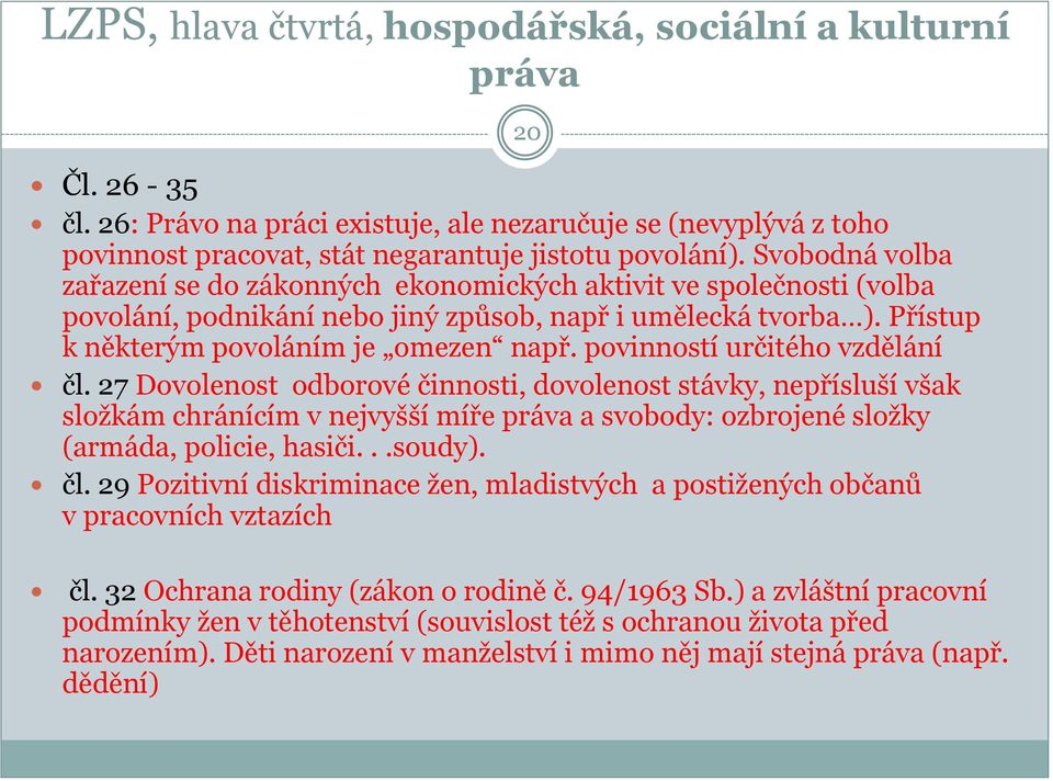 povinností určitého vzdělání čl. 27 Dovolenost odborové činnosti, dovolenost stávky, nepřísluší však složkám chránícím v nejvyšší míře práva a svobody: ozbrojené složky (armáda, policie, hasiči.