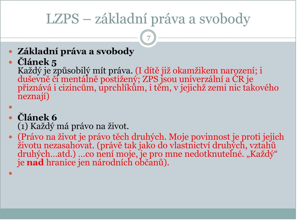 v jejichž zemi nic takového neznají) Článek 6 (1) Každý má právo na život. (Právo na život je právo těch druhých.