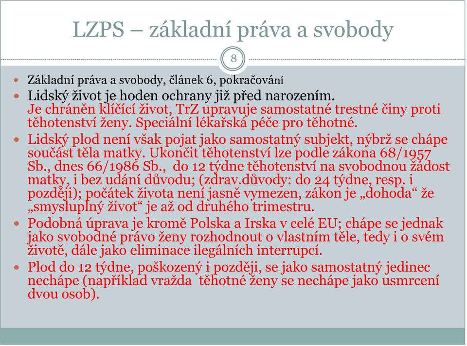 Lidský plod není však pojat jako samostatný subjekt, nýbrž se chápe součást těla matky. Ukončit těhotenství lze podle zákona 68/1957 Sb., dnes 66/1986 Sb.