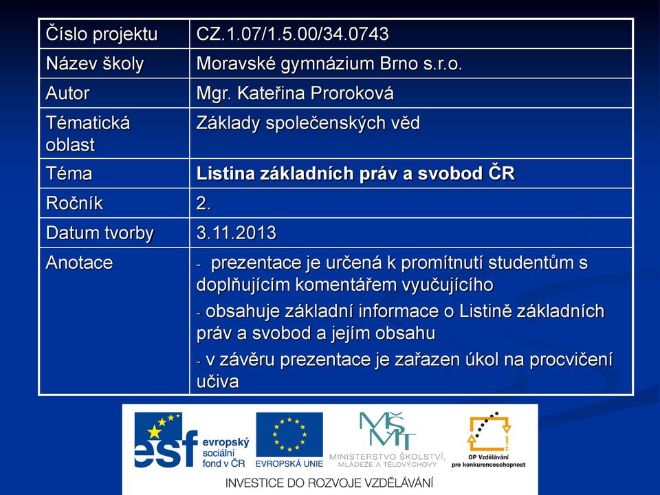 2013 Anotace - prezentace je určená k promítnutí studentům s doplňujícím komentářem vyučujícího - obsahuje